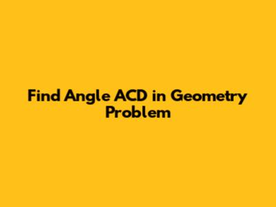 **Find Angle ACD in Geometry Problem**
