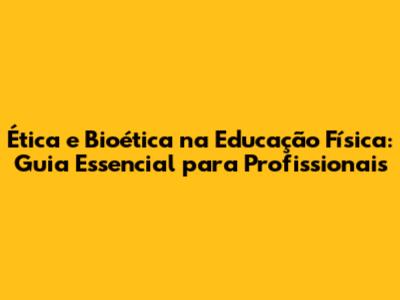 Ética e Bioética na Educação Física: Guia Essencial para Profissionais