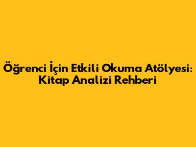 Öğrenci İçin Etkili Okuma Atölyesi: Kitap Analizi Rehberi