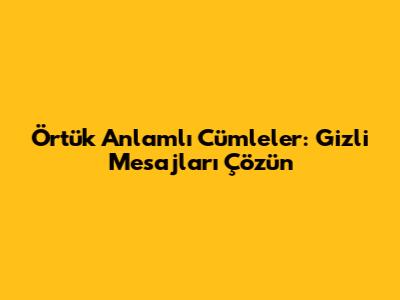 Örtük Anlamlı Cümleler: Gizli Mesajları Çözün