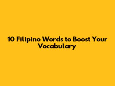 10 Filipino Words to Boost Your Vocabulary