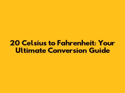 20 Celsius to Fahrenheit: Your Ultimate Conversion Guide