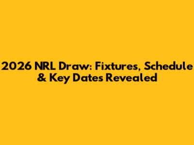 2026 NRL Draw: Fixtures, Schedule & Key Dates Revealed