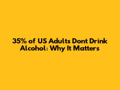35% of US Adults Don't Drink Alcohol: Why It Matters