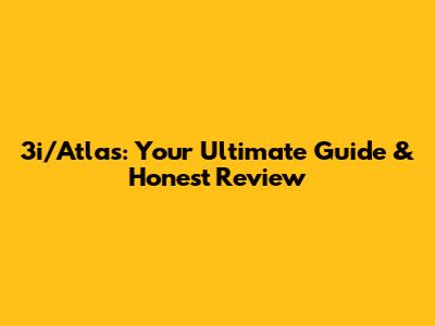 3i/Atlas: Your Ultimate Guide & Honest Review