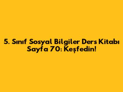 5. Sınıf Sosyal Bilgiler Ders Kitabı Sayfa 70: Keşfedin!