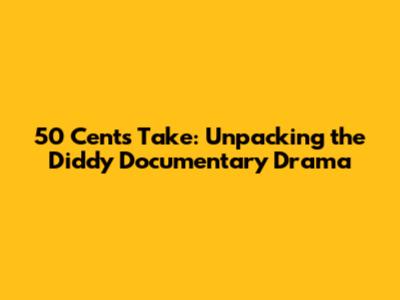 50 Cent's Take: Unpacking the Diddy Documentary Drama