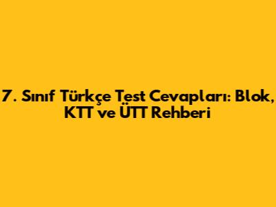 7. Sınıf Türkçe Test Cevapları: Blok, KTT ve ÜTT Rehberi