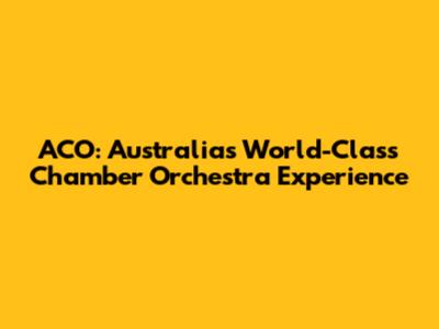 ACO: Australia's World-Class Chamber Orchestra Experience