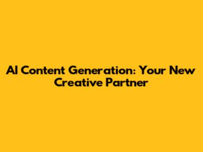 AI Content Generation: Your New Creative Partner