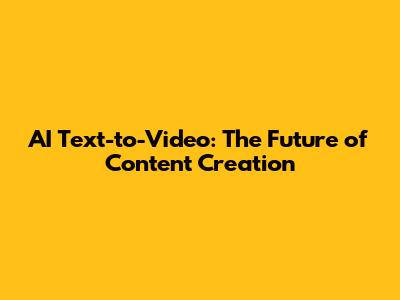 AI Text-to-Video: The Future of Content Creation