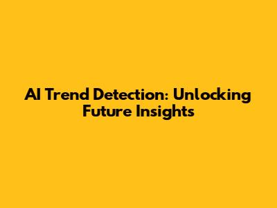 AI Trend Detection: Unlocking Future Insights