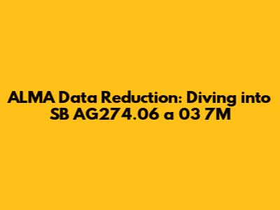 ALMA Data Reduction: Diving into SB AG274.06_a_03_7M