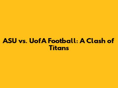 ASU vs. UofA Football: A Clash of Titans