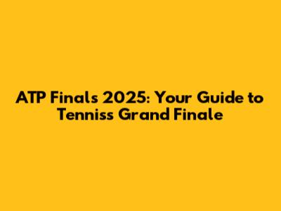 ATP Finals 2025: Your Guide to Tennis's Grand Finale