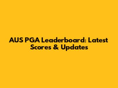 AUS PGA Leaderboard: Latest Scores & Updates