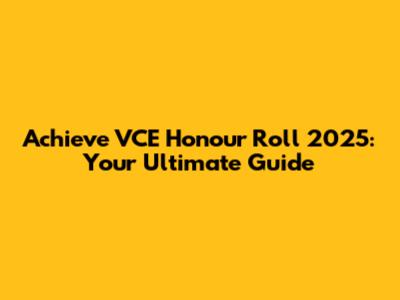 Achieve VCE Honour Roll 2025: Your Ultimate Guide