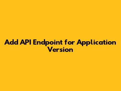 Add API Endpoint for Application Version