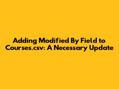 Adding 'Modified By' Field to Courses.csv: A Necessary Update
