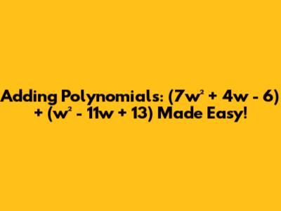 Adding Polynomials: (7w² + 4w - 6) + (w² - 11w + 13) Made Easy!