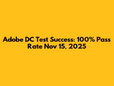 Adobe DC Test Success: 100% Pass Rate Nov 15, 2025