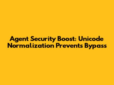 Agent Security Boost: Unicode Normalization Prevents Bypass