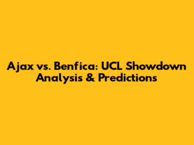Ajax vs. Benfica: UCL Showdown Analysis & Predictions