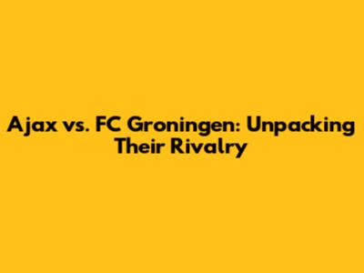 Ajax vs. FC Groningen: Unpacking Their Rivalry