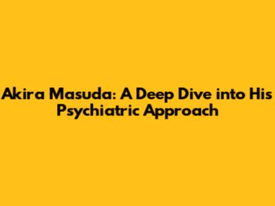Akira Masuda: A Deep Dive into His Psychiatric Approach