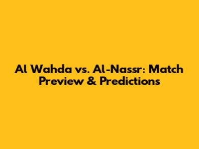 Al Wahda vs. Al-Nassr: Match Preview & Predictions