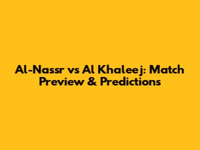Al-Nassr vs Al Khaleej: Match Preview & Predictions