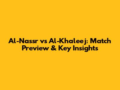 Al-Nassr vs Al-Khaleej: Match Preview & Key Insights