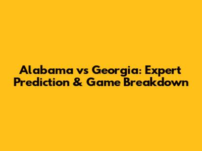 Alabama vs Georgia: Expert Prediction & Game Breakdown