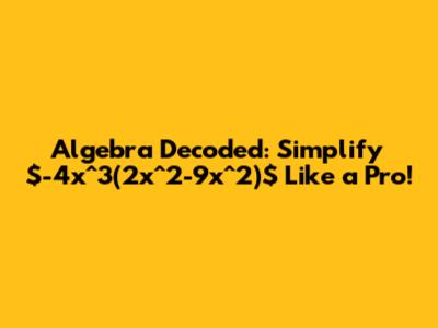 Algebra Decoded: Simplify $-4x^3(2x^2-9x^2)$ Like a Pro!