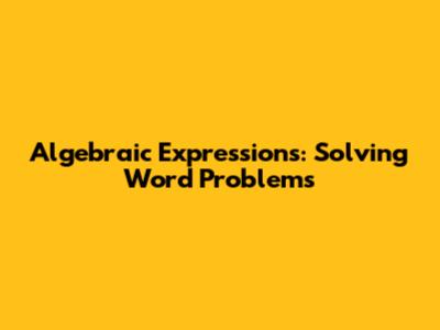 Algebraic Expressions: Solving Word Problems
