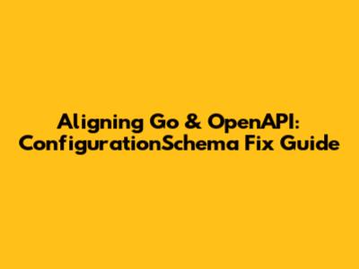 Aligning Go & OpenAPI: ConfigurationSchema Fix Guide