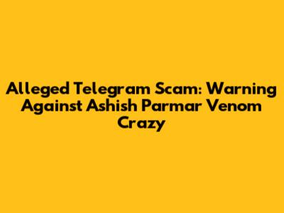 Alleged Telegram Scam: Warning Against Ashish Parmar 'Venom Crazy'