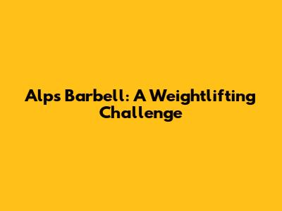 Alp's Barbell: A Weightlifting Challenge