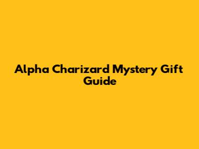 Alpha Charizard Mystery Gift Guide