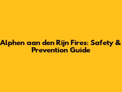 Alphen aan den Rijn Fires: Safety & Prevention Guide