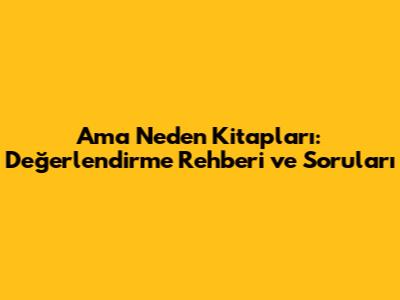 Ama Neden Kitapları: Değerlendirme Rehberi ve Soruları