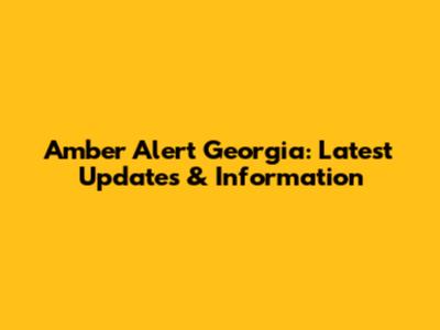 Amber Alert Georgia: Latest Updates & Information