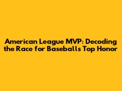 American League MVP: Decoding the Race for Baseball's Top Honor