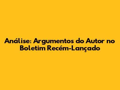 Análise: Argumentos do Autor no Boletim Recém-Lançado