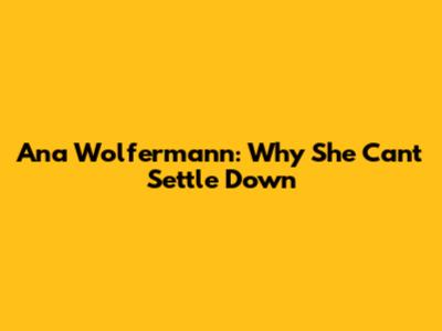 Ana Wolfermann: Why She Can't Settle Down