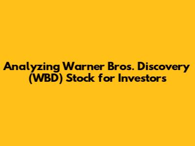 Analyzing Warner Bros. Discovery (WBD) Stock for Investors