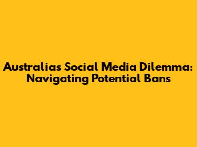 Australia's Social Media Dilemma: Navigating Potential Bans