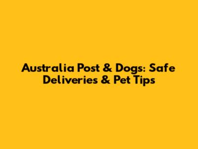 Australia Post & Dogs: Safe Deliveries & Pet Tips