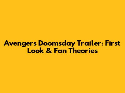 Avengers Doomsday Trailer: First Look & Fan Theories
