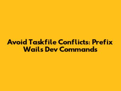 Avoid Taskfile Conflicts: Prefix Wails Dev Commands